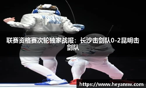 联赛资格赛次轮独家战报：长沙击剑队0-2昆明击剑队